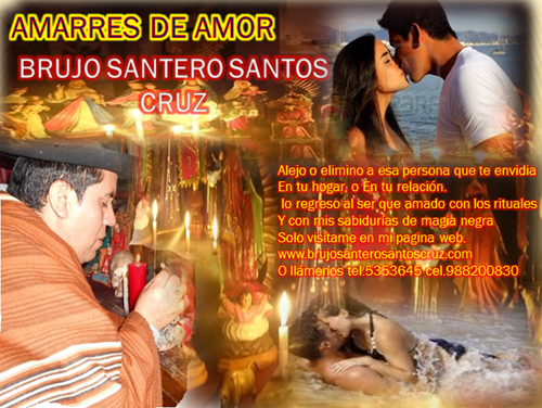 brujo santos cruz Amarres Amorosos Eternos Y Temporales De Alta Magia 