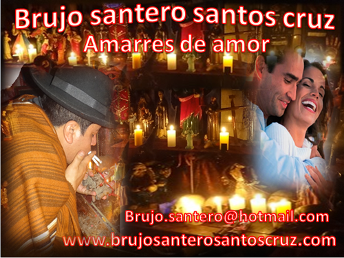Curandero brujo santos cruz Experto En Amarres De Amor Con Magia Negra